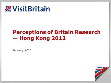 Perceptions of Britain Research — Hong Kong 2012 January 2013.