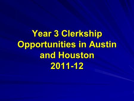 Year 3 Clerkship Opportunities in Austin and Houston 2011-12.