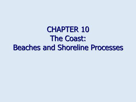 CHAPTER 10 The Coast: Beaches and Shoreline Processes.