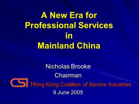 A New Era for Professional Services in Mainland China Nicholas Brooke Chairman Ho ng Kong Coalition of Service Industries Ho ng Kong Coalition of Service.