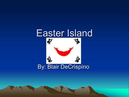Easter Island By: Blair DeCrispino.