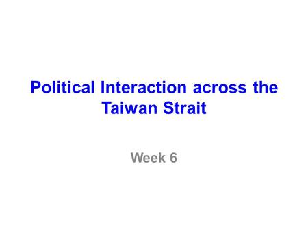 Political Interaction across the Taiwan Strait Week 6.