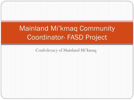 Confederacy of Mainland Mi’kmaq Mainland Mi’kmaq Community Coordinator- FASD Project.
