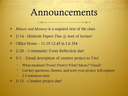 Announcements  History and Memory is a required text of the class  2/14 - Midterm Papers start of lecture!  Office Hours – 11:15-12:45 in Lit.