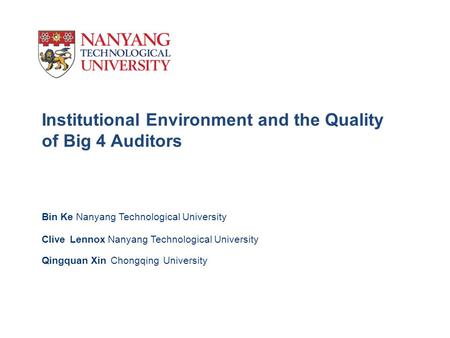 Institutional Environment and the Quality of Big 4 Auditors Bin Ke Nanyang Technological University Clive Lennox Nanyang Technological University Qingquan.