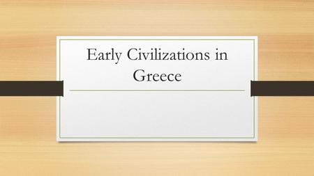 Early Civilizations in Greece. Do Now: Read page 106-107 in your textbooks and answer the Reading Check question on the bottom of page 107.