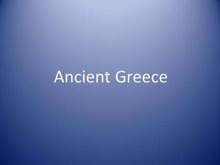 Ancient Greece. Geographic Features 1.Sea: heavy influence on physical environment of Greece (Aegean Sea, Ionian Sea) 2.Mountains (with narrow valleys):
