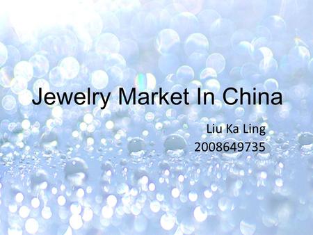 Jewelry Market In China Liu Ka Ling 2008649735. Jewelry Jewelry signifies items of personal adornment, such as necklaces, rings, brooches, earrings and.