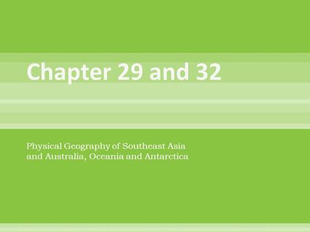 Chapter 29 and 32 Physical Geography of Southeast Asia and Australia, Oceania and Antarctica.