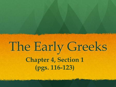 The Early Greeks Chapter 4, Section 1 (pgs. 116-123)