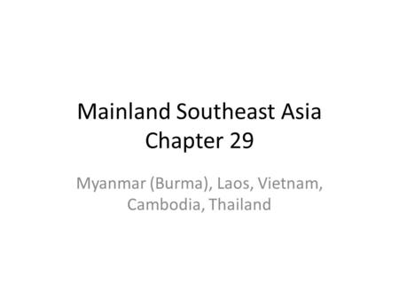 Mainland Southeast Asia Chapter 29 Myanmar (Burma), Laos, Vietnam, Cambodia, Thailand.