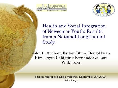 Health and Social Integration of Newcomer Youth: Results from a National Longitudinal Study John P. Anchan, Esther Blum, Bong-Hwan Kim, Joyce Cabigting.