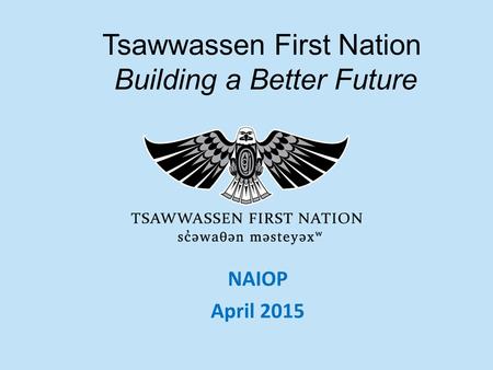 1 NAIOP April 2015 Tsawwassen First Nation Building a Better Future.