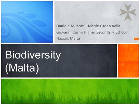 Daniela Muscat – Nicole Green Vella Giovanni Curmi Higher Secondary School Naxxar, Malta Biodiversity (Malta)