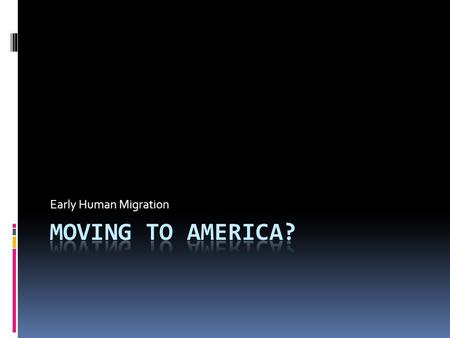 Early Human Migration Moving to America?.