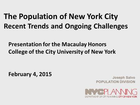 Presentation for the Macaulay Honors College of the City University of New York February 4, 2015 Joseph Salvo POPULATION DIVISION The Population of New.