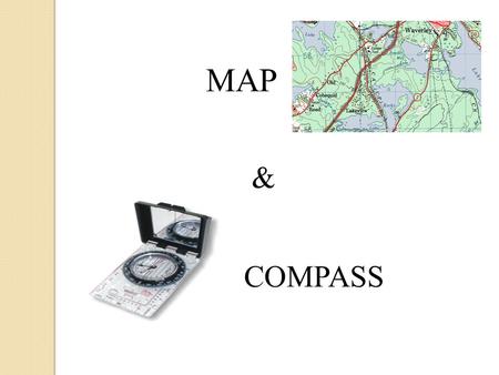 MAP & COMPASS. Learn how to acquire information from a map Learn how to use and navigate with a compass Learn how to plot a route on a map and apply it.