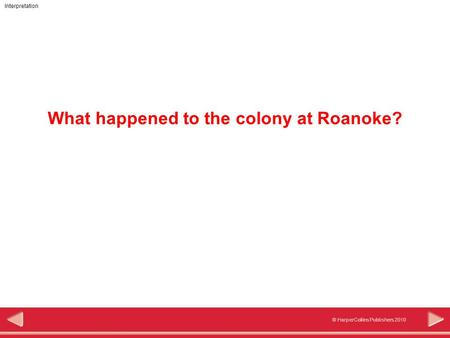 Interpretation © HarperCollins Publishers 2010 What happened to the colony at Roanoke?