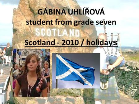 GÁBINA UHLÍŘOVÁ student from grade seven Scotland - 2010 / holida ys.