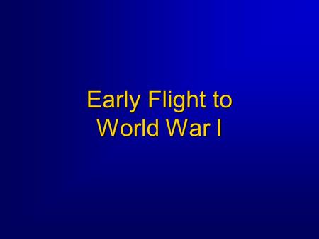 Early Flight to World War I. 2 Overview  Early Uses of Lighter-than-Air Flying Machines  Heavier-than-Air Flying Machines The US Army’s Reaction to.