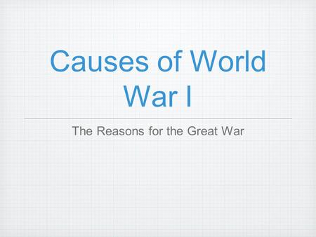 Causes of World War I The Reasons for the Great War.