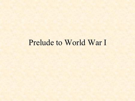 Prelude to World War I. The roots to WWI can be found in the war between Prussia (a powerful German state) and France in 1870. This war resulted in a.