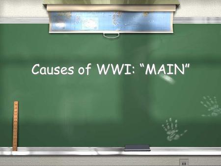 Causes of WWI: “MAIN” Militarism Alliances Imperialism.