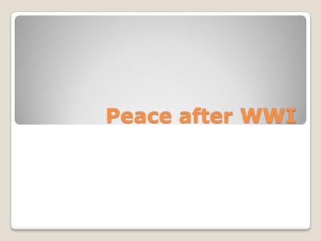 Peace after WWI. Big Four Woodrow Wilson – US Georges Clemenceau – France David Lloyd George – G.B. Vittorio Orlando – Italy 32 Total Countries.