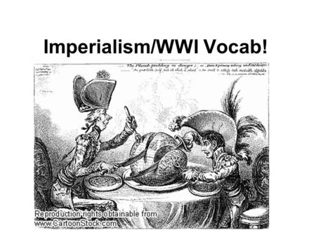 Imperialism/WWI Vocab!. Imperialism Strong countries controlling weaker ones.
