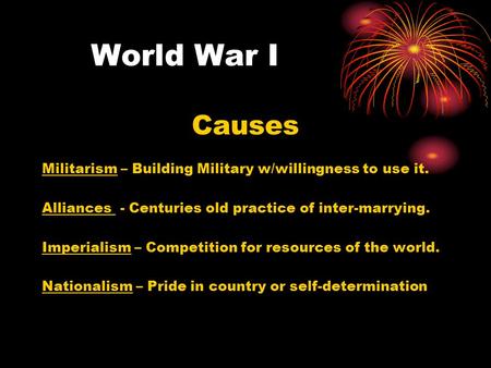 World War I Causes Militarism – Building Military w/willingness to use it. Alliances - Centuries old practice of inter-marrying. Imperialism – Competition.