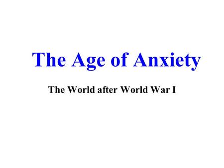 The Age of Anxiety The World after World War I. Lessons of World War I In the end, World War I left 9 million dead and 23 million injured, but did not.
