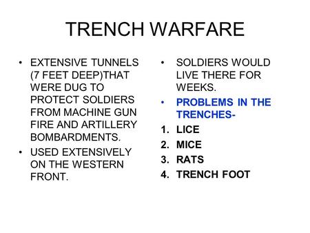 TRENCH WARFARE EXTENSIVE TUNNELS (7 FEET DEEP)THAT WERE DUG TO PROTECT SOLDIERS FROM MACHINE GUN FIRE AND ARTILLERY BOMBARDMENTS. USED EXTENSIVELY ON THE.