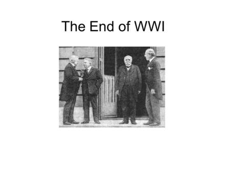 The End of WWI. And the answers are… From left to right… –Lloyd George of Great Britain –Vittorio Emanuele Orlando of Italy –Georges Clemenceau of France.