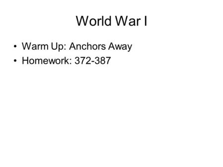 World War I Warm Up: Anchors Away Homework: 372-387.