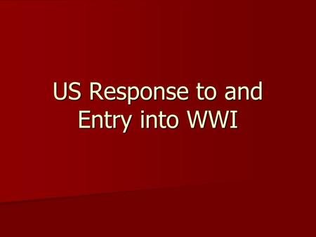 US Response to and Entry into WWI. Initial Response Tradition of isolation Tradition of isolation Protect Trade Protect Trade European Roots European.