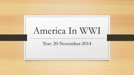 America In WWI Test: 20-November-2014. World War 1 Question : Due 11-Nov-14 Why did World War 1 break out in Europe?