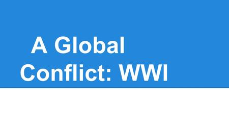 A Global Conflict: WWI. Today’s Activities Global Conflict Investigation Using books or iPads (books are easier) You will be given 35 minutes to complete.