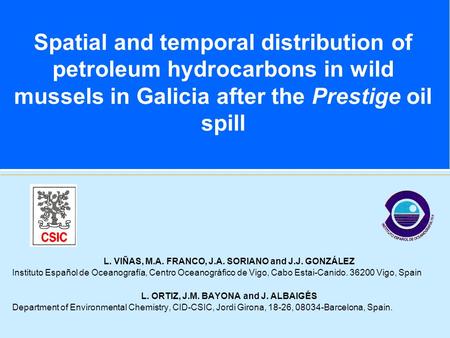 Spatial and temporal distribution of petroleum hydrocarbons in wild mussels in Galicia after the Prestige oil spill L. VIÑAS, M.A. FRANCO, J.A. SORIANO.