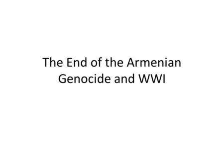 The End of the Armenian Genocide and WWI. How could genocide be stopped? Answer on the back How do you define genocide? Answer in the box.