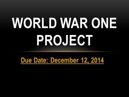 Due Date: December 12, 2014 WORLD WAR ONE PROJECT.