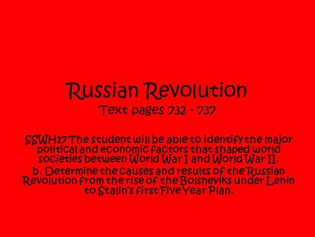 Russian Revolution Text pages 732 - 737 SSWH17 The student will be able to identify the major political and economic factors that shaped world societies.