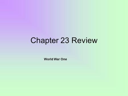 Chapter 23 Review World War One. Know all Vocabulary 1-13 M.A.I.N causes of WWI- –Militarism –Alliances –Imperialism –Nationalism.