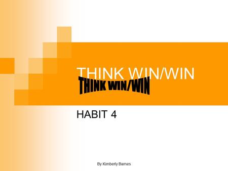By Kimberly Barnes THINK WIN/WIN HABIT 4. By Kimberly Barnes SUMMARY Win/Win is not a personality technique. It’s a total paradigm of human interaction.