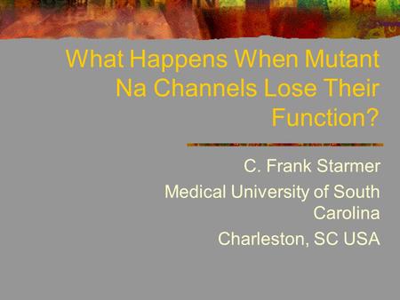 What Happens When Mutant Na Channels Lose Their Function? C. Frank Starmer Medical University of South Carolina Charleston, SC USA.