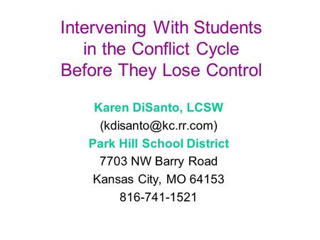 Intervening With Students in the Conflict Cycle Before They Lose Control Karen DiSanto, LCSW Park Hill School District 7703 NW Barry.
