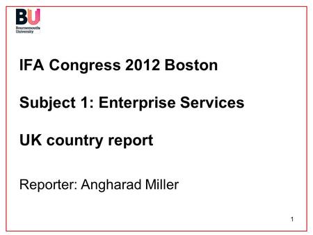 1 IFA Congress 2012 Boston Subject 1: Enterprise Services UK country report Reporter: Angharad Miller.
