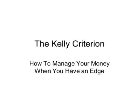 The Kelly Criterion How To Manage Your Money When You Have an Edge.