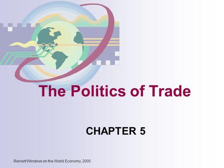Reinert/Windows on the World Economy, 2005 The Politics of Trade CHAPTER 5.