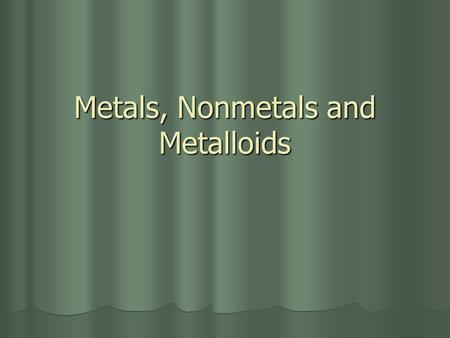Metals, Nonmetals and Metalloids. Metals Location: 2/3 of all elements, left of the ladder, most active lower left (Fr) Location: 2/3 of all elements,