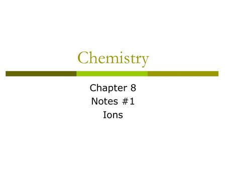 Chemistry Chapter 8 Notes #1 Ions Compounds  2 or more elements combined Example: Sodium + Chlorine = Sodium Chloride (which is table salt) A compounds.